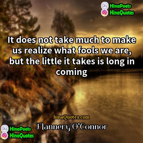 Flannery OConnor Quotes | It does not take much to make